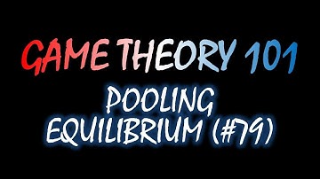 Game Theory 101 (#79): Pooling Equilibrium