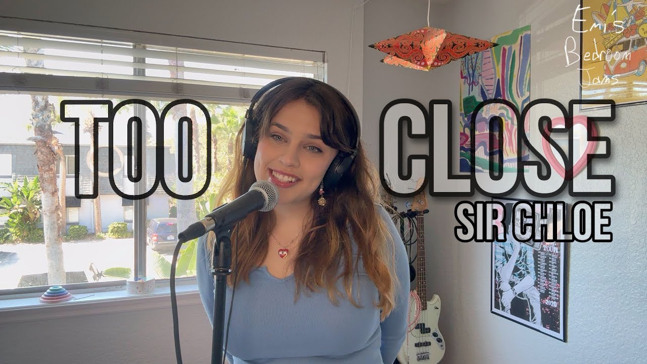 Too Close-Sir Chloe Cover | Emi’s Bedroom Jams