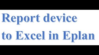 Beginning to use Eplan Electric (BAI 8 : Report device to Excel) .