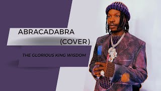 Rexxie, Naira Marley & Skiibii - Abracadabra   ( COVER ) BY THE GLORIOUS KING WISDOM