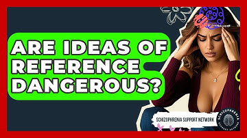 Are Ideas Of Reference Dangerous? - Schizophrenia Support Network