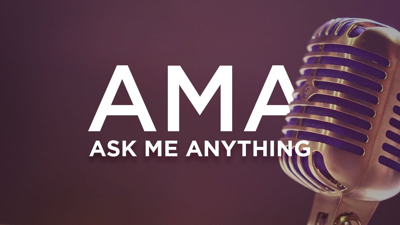 AMA - Ask Me Anything