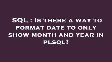 SQL : Is there a way to format date to only show month and year in plsql?