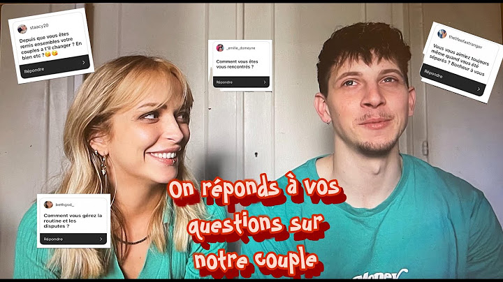 ON RÉPONDS À VOS QUESTIONS SUR NOTRE COUPLE