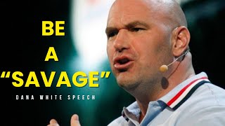 BECOME A SAVAGE- Dana White's best life advice for everyone