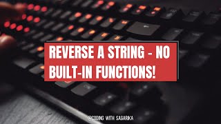 Reverse a String in Python Without Built-In Functions | Step-by-Step Explanation