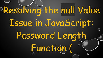 Resolving the null Value Issue in JavaScript: Password Length Function (