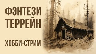 Фэнтези-террейн. Хобби-стрим  @Gexodrom