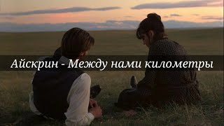 Айскрин - Между нами километры[текст]