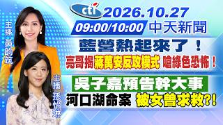 【🔴LIVE直播中】藍營熱起來了！亮哥揭'蔣萬安反攻模式' 嗆綠色恐怖！吳子嘉預告幹大事 河口湖命案 被女曾求救?!'｜黃韵筑/孫怡琳 報新聞 20261027 @中天新聞CtiNews