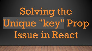 Solving the Unique "key" Prop Issue in React