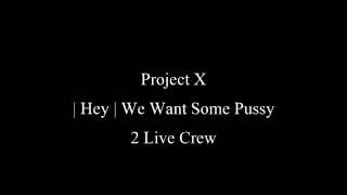 Project X   Hey  We Want Some Pussy  2  Crew