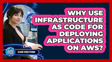 Why Use Infrastructure As Code For Deploying Applications On AWS? - Cloud Stack Studio