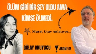 Ölüm gibi birşey oldu ama kimse ölmedi/Murat Uyav