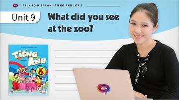 UNIT 9: WHAT DID YOU SEE AT THE ZOO? | Tiếng Anh lớp 5 | Talk to Miss Lan