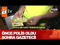 Önce polis oldu sonra gazeteci! - Atv Haber 15 Ağustos 2020