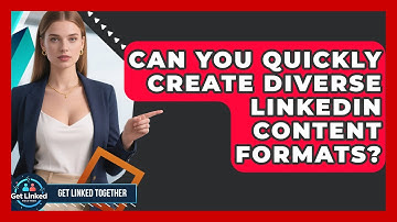Can You Quickly Create Diverse LinkedIn Content Formats? - Get Linked Together