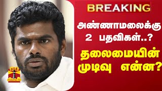 #BREAKING || அண்ணாமலைக்கு 2 பதவிகள்..? - தலைமையின் முடிவு என்ன?