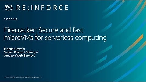AWS re:Inforce 2019: Firecracker: Secure and Fast microVMs for Serverless Computing (SEP316)
