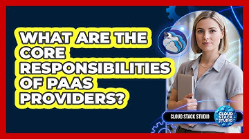 What Are The Core Responsibilities Of PaaS Providers?