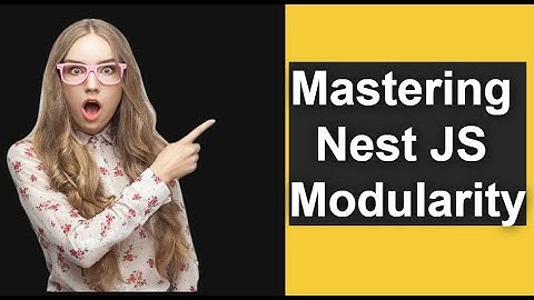 Mastering Nest JS Modularity: A Comprehensive Guide