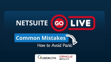 Common NetSuite Go Live Mistakes and How to Handle Them Without Panic | Fusion CPA Controller Tips