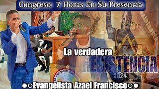 La verdadera Resistencia | Evang. Azael Francisco | CONGRESO 7 HORAS EN SU PRESENCIA