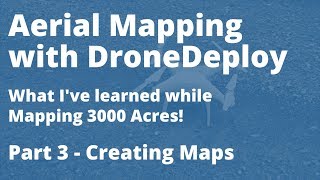 What I've Learned - Aerial Mapping - Part 3 - Creating Your Maps