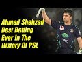 Ahmed Shehzad Best Batting Ever In The History Of PSL