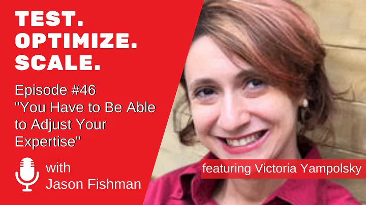 Test. Optimize. Scale. #46 You Have to Be Able to Adjust Your Expertise w/ Victoria Yampolsky