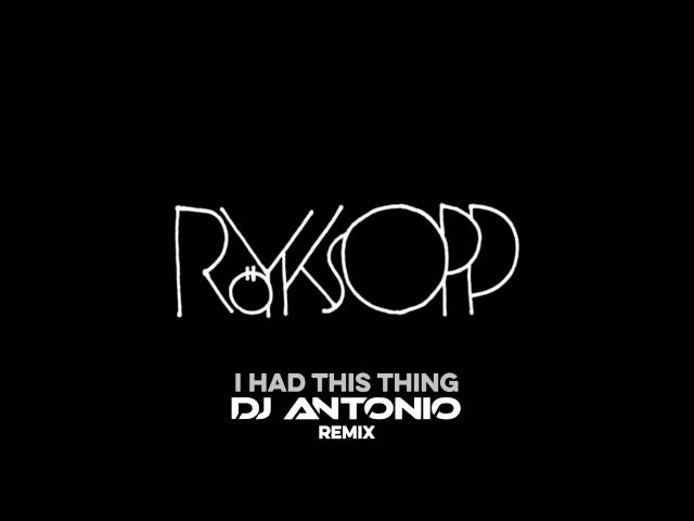 Röyksopp - I Had This Thing Dj Antonio Remix