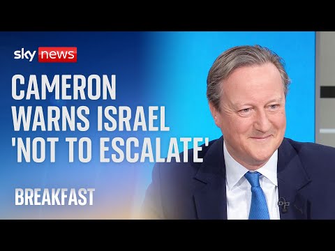 Foreign Secretary Lord Cameron warns Israel against 'escalation' over Iran.
