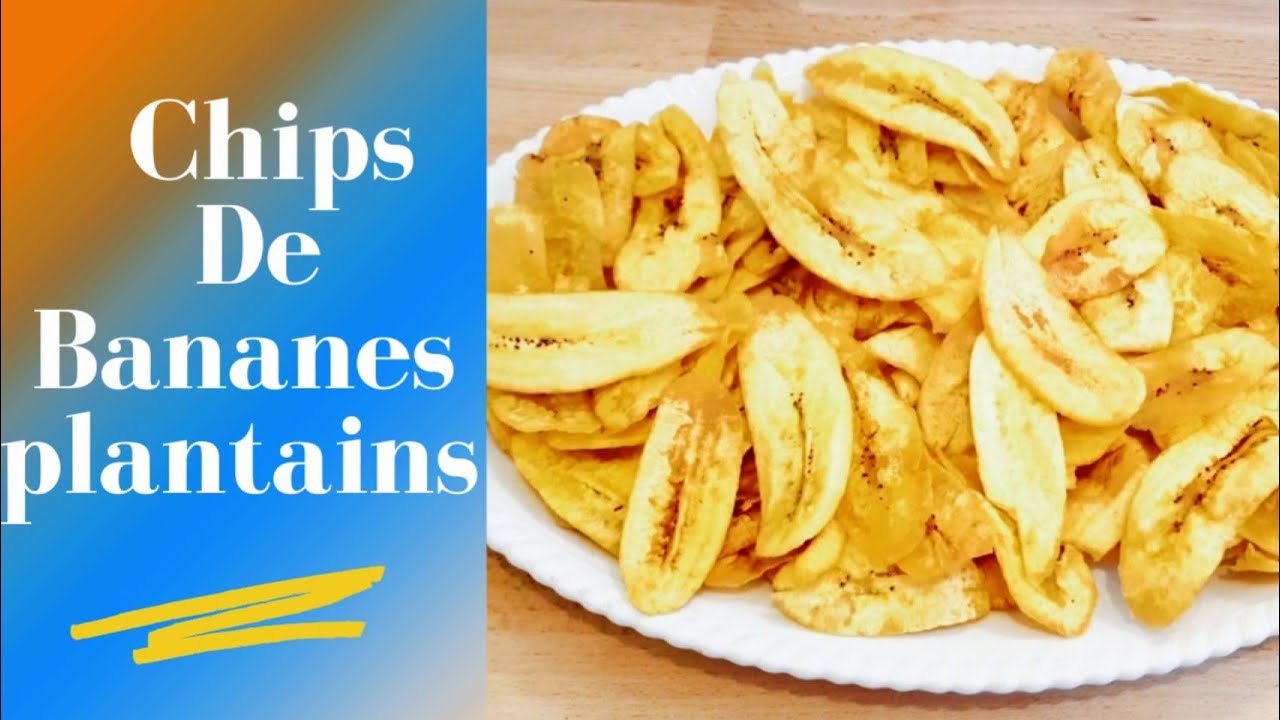 -chips de bananes plantains /comment faire les meilleurs chips de
