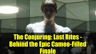 The Conjuring: Last Rites - Behind the Epic Cameo-Filled Finale | Exclusive Interview
