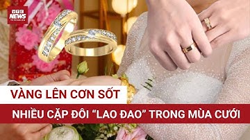 Vàng nhẫn suýt 160 triệu/lượng: Cặp đôi trẻ khóc ròng vì đám cưới 600 triệu vẫn chưa đủ! | VTC News