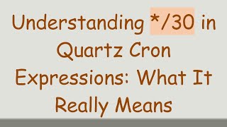 Understanding */30 in Quartz Cron Expressions: What It Really Means