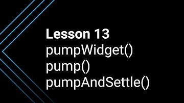Lesson 13: The Difference Between pumpWidget(), pump() & pumpAndSettle()