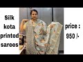 Silk kota  printed  sarees  price : 950/- | 8886222579 | delivery available | no return |