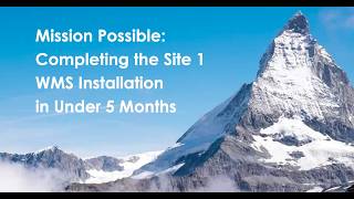 Mission Possible: Completing the Site 1 WMS Installation in Under 5 Months