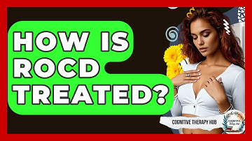 How Is ROCD Treated? - Cognitive Therapy Hub