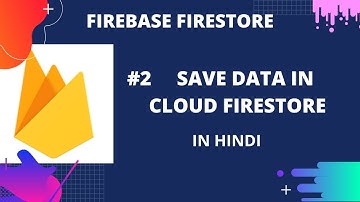 Firebase Firestore  #2: SAVE DATA IN DOCUMENTS IN CLOUD FIRESTORE  ( In Hindi )