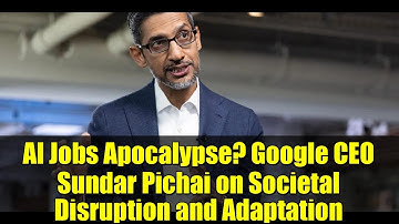 AI Jobs Apocalypse? Google CEO Sundar Pichai on Societal Disruption and Adaptation