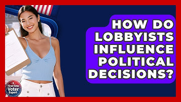 How Do Lobbyists Influence Political Decisions? - First Time Voter Expert