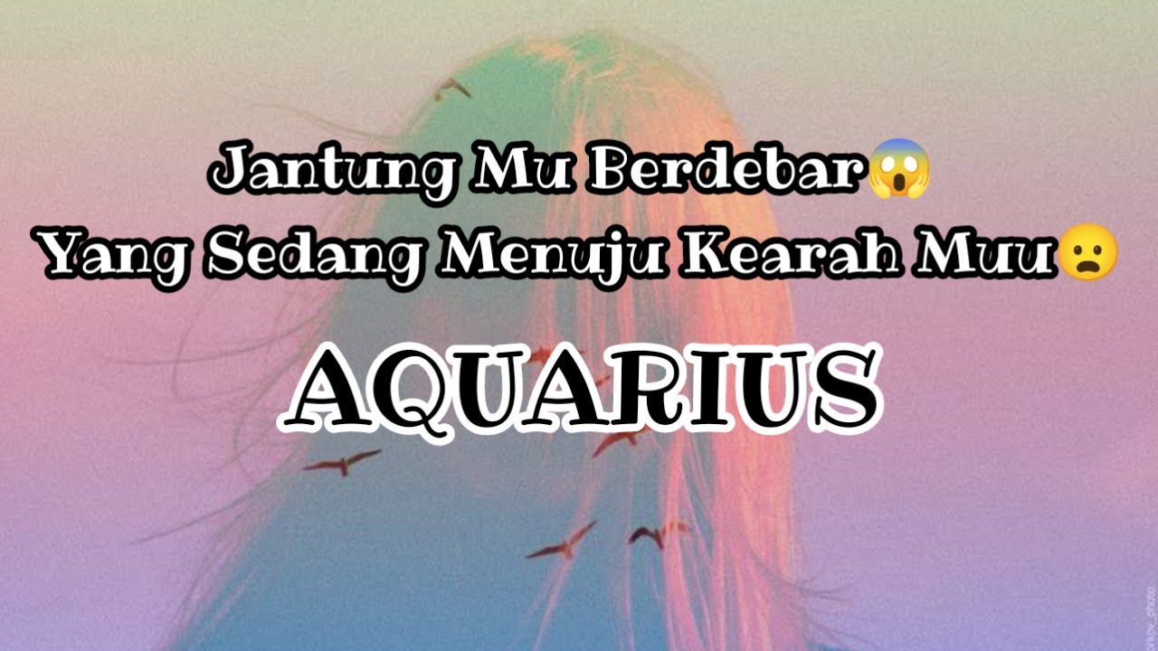🤨Aquarius🤨Jantung Mu Berdebar😱 Yang Sedang Menuju Kearah Muu😦