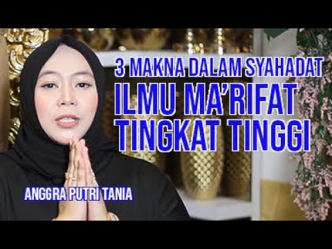 3 MAKNA DALAM SYAHADAT | ILMU MA'RIFAT TINGKAT TINGGI | OLEH ANGGRA PUTRI TANIA