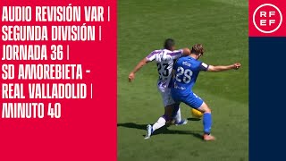 AUDIO REVISIÓN VAR | Segunda División | Jornada 36 | SD Amorebieta - Real Valladolid | Minuto 40