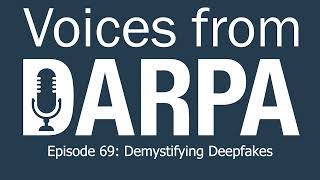 &quot;Voices from DARPA&quot; Podcast, Episode 69: Demystifying Deepfakes