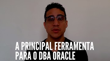 A PRINCIPAL FERRAMENTA PARA O DBA ORACLE | Guilherme Brito