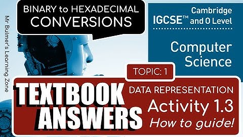 Cambridge IGCSE Computer Science  - TEXTBOOK ACTIVITY 1.3 - Convert BINARY to HEXADECIMAL & Answers