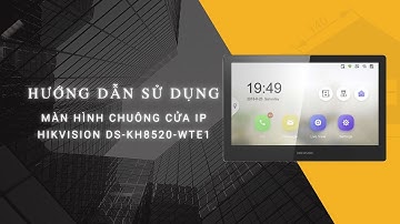 Hướng dẫn sử dụng màn hình chuông cửa IP Hikvision DS-KH8520-WTE1